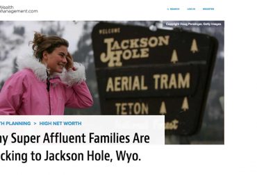 Wealth Management > Jackson Hole Wyoming Copyright Doug Pensinger, Getty Images WEALTH PLANNING>HIGH NET WORTH Why Super Affluent Families Are Flocking to Jackson Hole, Wyo.